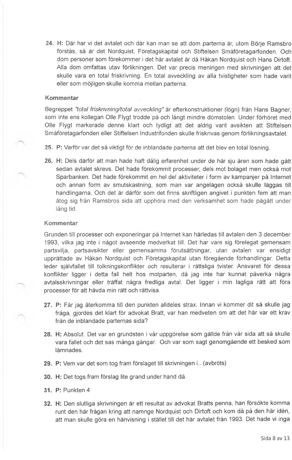 Det var precis meningen med skrivningen att det skulle vara en total friskrivning. En total avveckling av alla tvistigheter som hade varit eller som möjligen skulle komma mellan parterna.