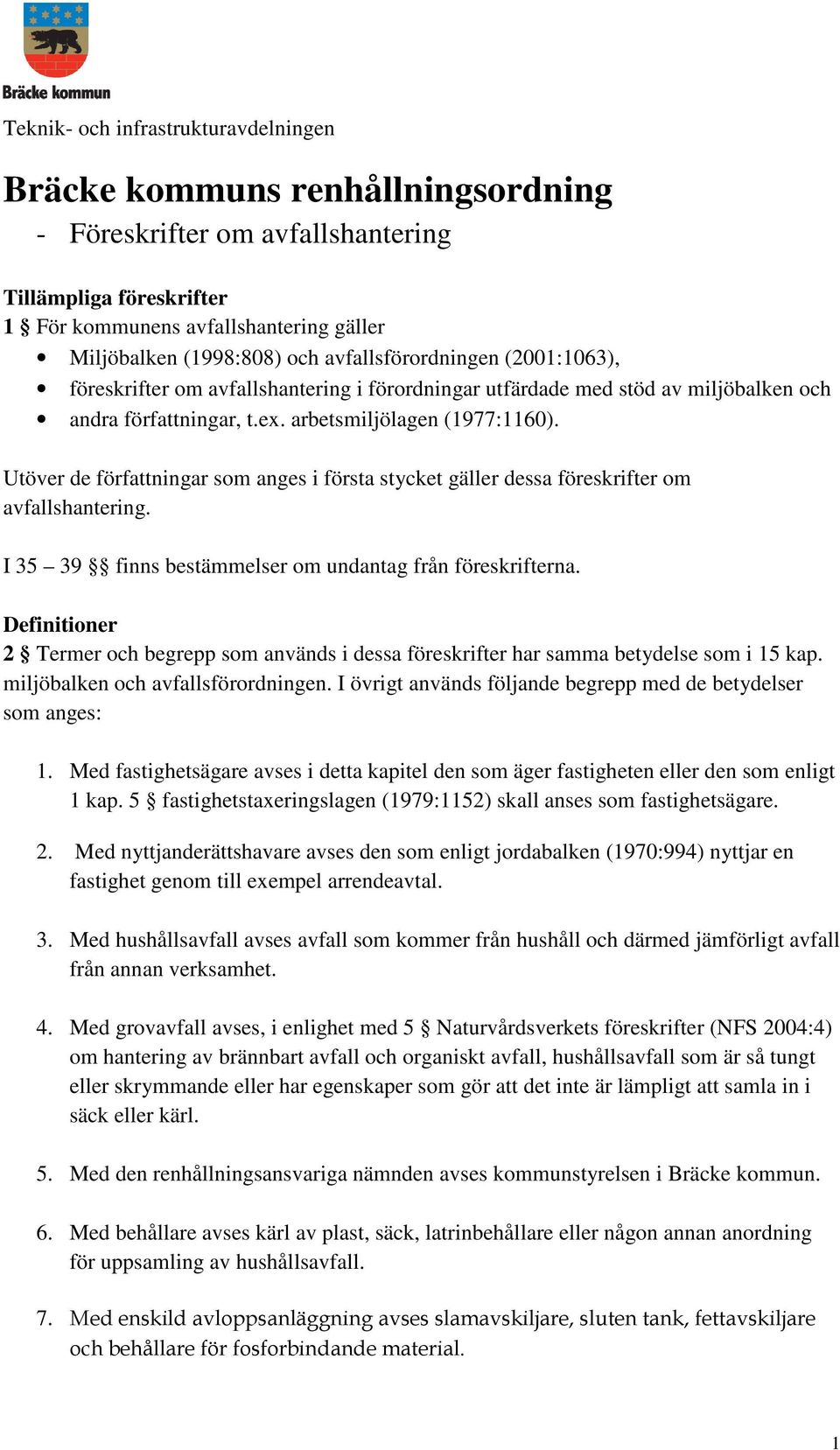 Utöver de författningar som anges i första stycket gäller dessa föreskrifter om avfallshantering. I 35 39 finns bestämmelser om undantag från föreskrifterna.