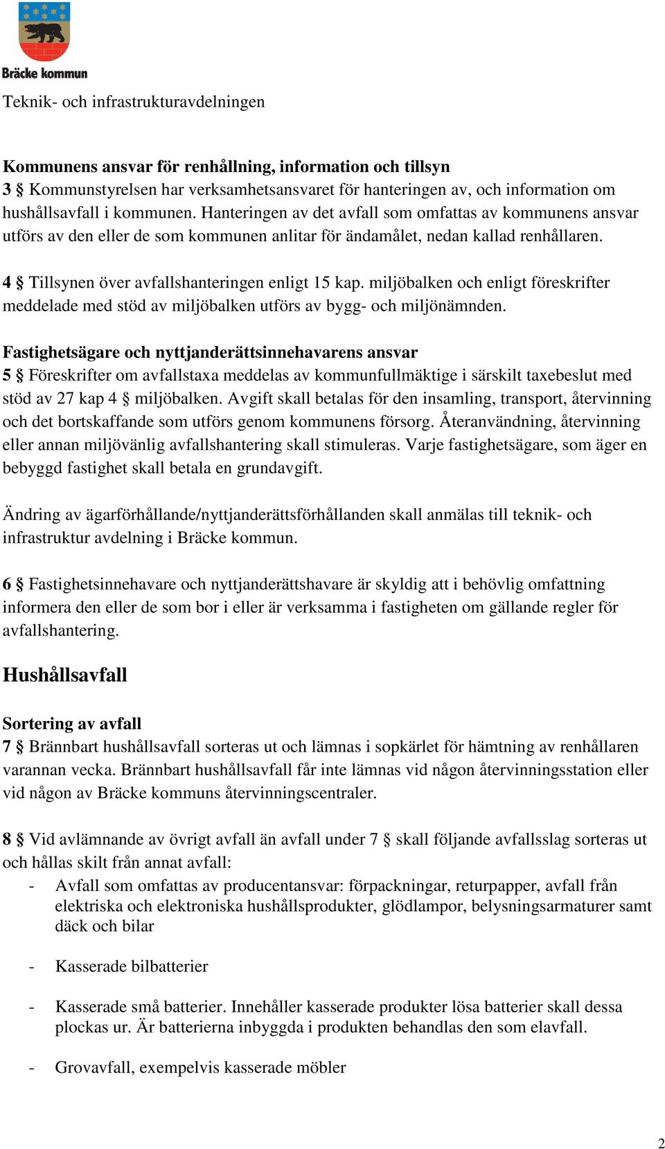 miljöbalken och enligt föreskrifter meddelade med stöd av miljöbalken utförs av bygg- och miljönämnden.