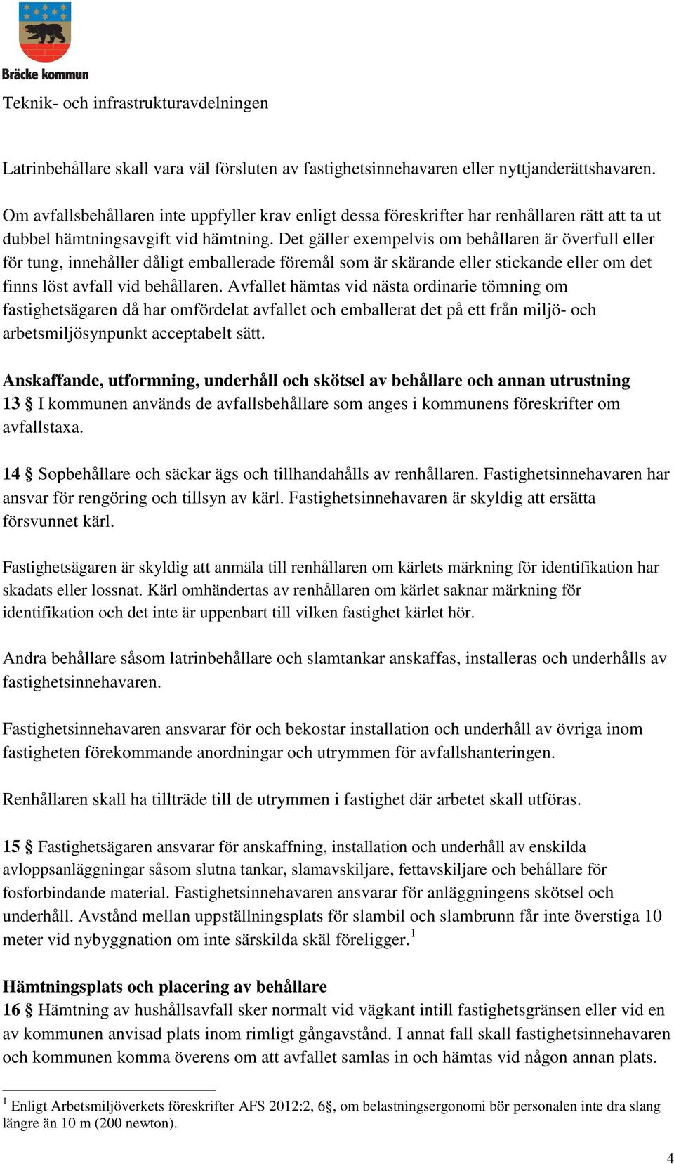 Det gäller exempelvis om behållaren är överfull eller för tung, innehåller dåligt emballerade föremål som är skärande eller stickande eller om det finns löst avfall vid behållaren.