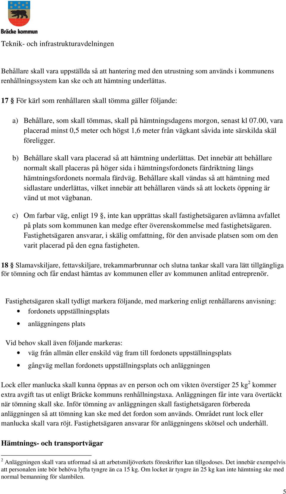 00, vara placerad minst 0,5 meter och högst 1,6 meter från vägkant såvida inte särskilda skäl föreligger. b) Behållare skall vara placerad så att hämtning underlättas.