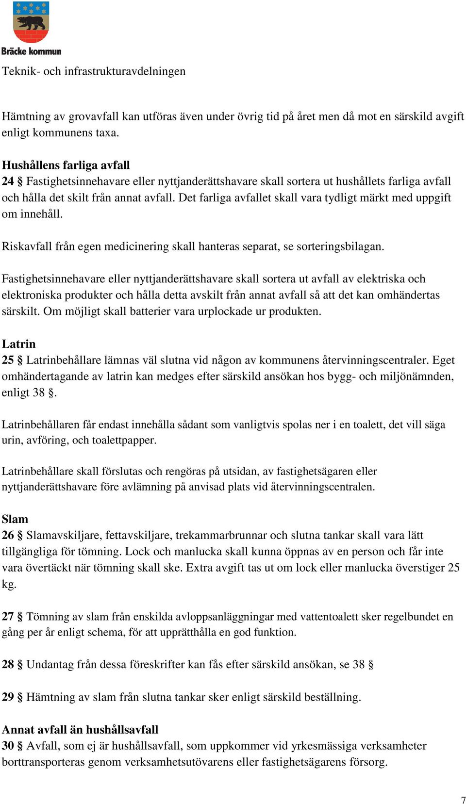 Det farliga avfallet skall vara tydligt märkt med uppgift om innehåll. Riskavfall från egen medicinering skall hanteras separat, se sorteringsbilagan.