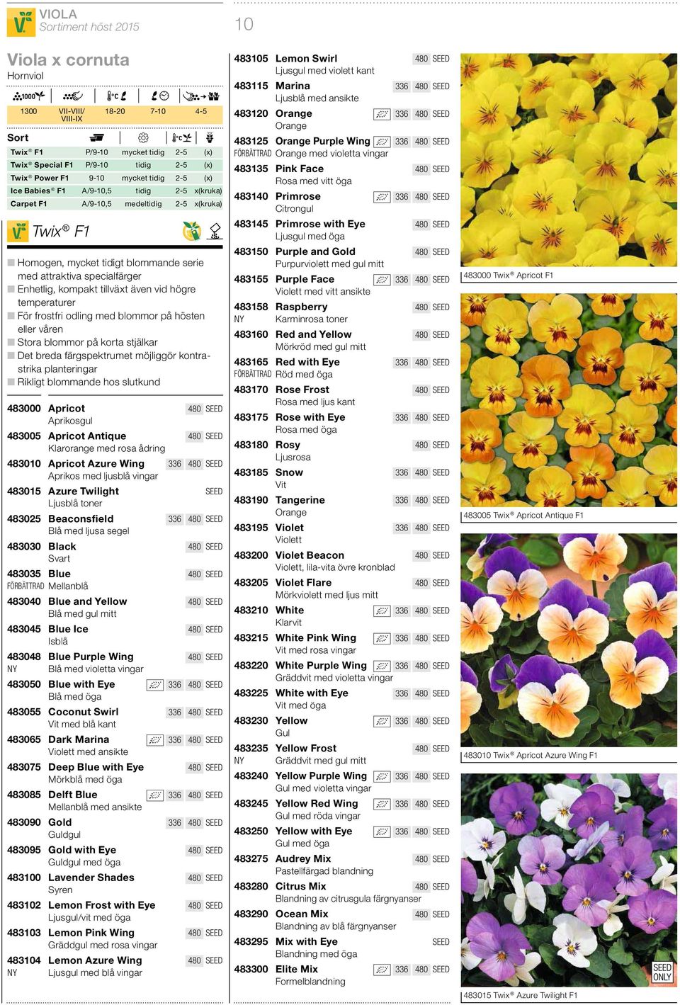 temperaturer För frostfri odling med blommor på hösten eller våren Stora blommor på korta stjälkar Det breda färgspektrumet möjliggör kontrastrika planteringar Rikligt blommande hos slutkund 483000