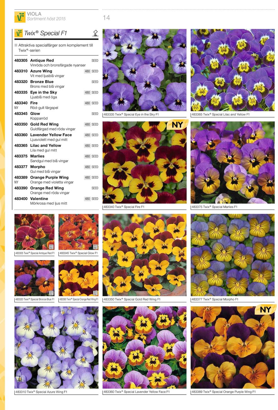 med gul mitt 483365 Lilac and Yellow Lila med gul mitt 483375 Marlies Sandgul med blå vingar 483377 Morpho Gul med blå vingar 483389 Orange Purple Wing Orange med violetta vingar 483390 Orange Red