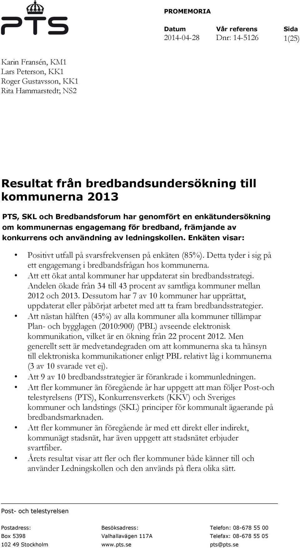 Enkäten visar: Positivt utfall på svarsfrekvensen på enkäten (85%). Detta tyder i sig på ett engagemang i bredbandsfrågan hos kommunerna.