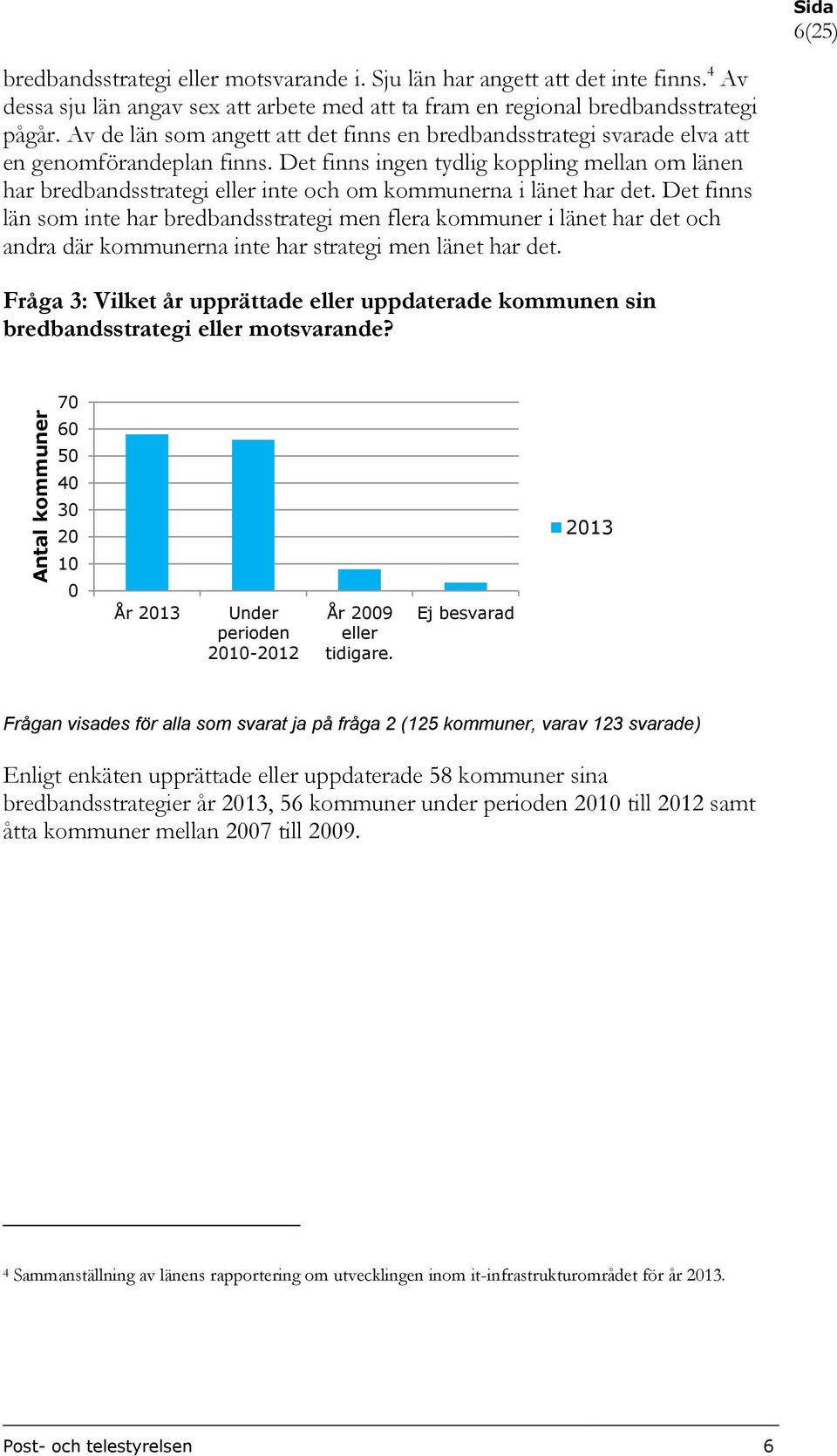 Det finns ingen tydlig koppling mellan om länen har bredbandsstrategi eller inte och om kommunerna i länet har det.