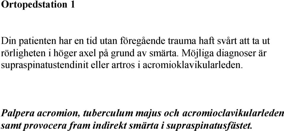 Möjliga diagnoser är supraspinatustendinit eller artros i acromioklavikularleden.