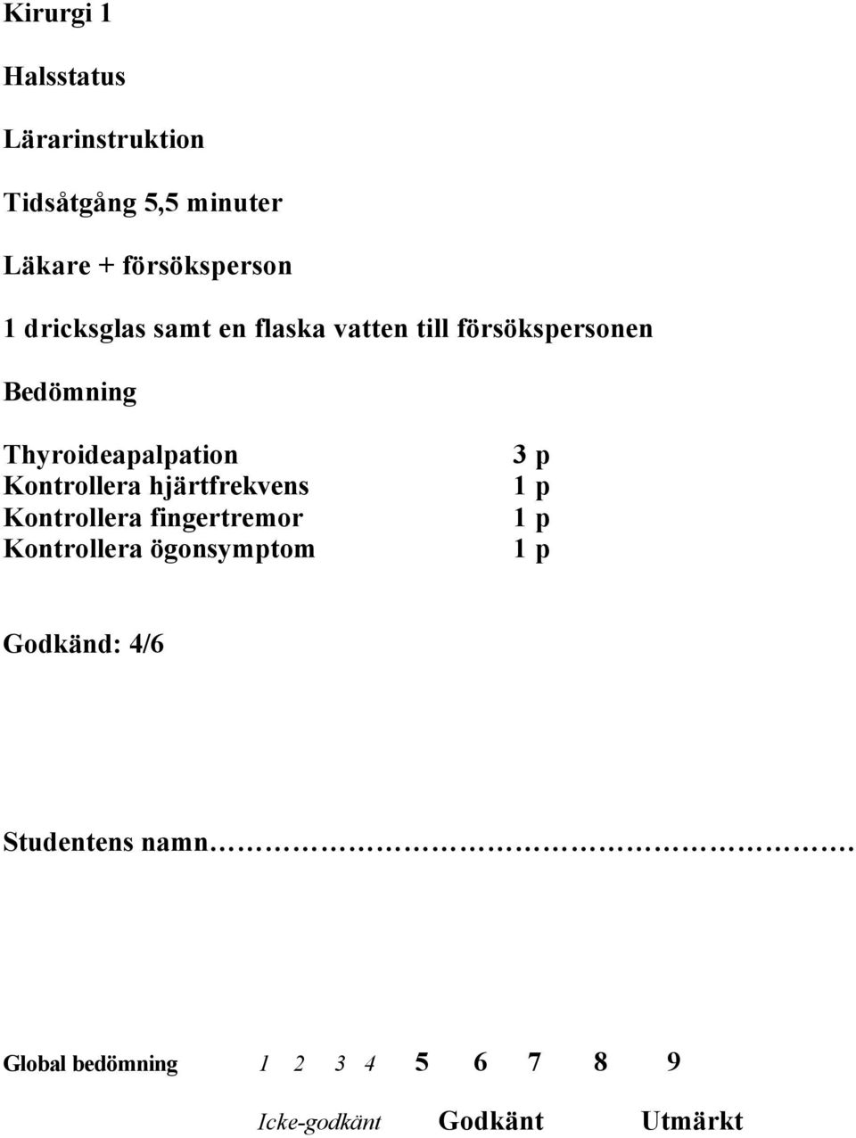 Kontrollera hjärtfrekvens Kontrollera fingertremor Kontrollera ögonsymptom 3 p 1 p 1 p 1