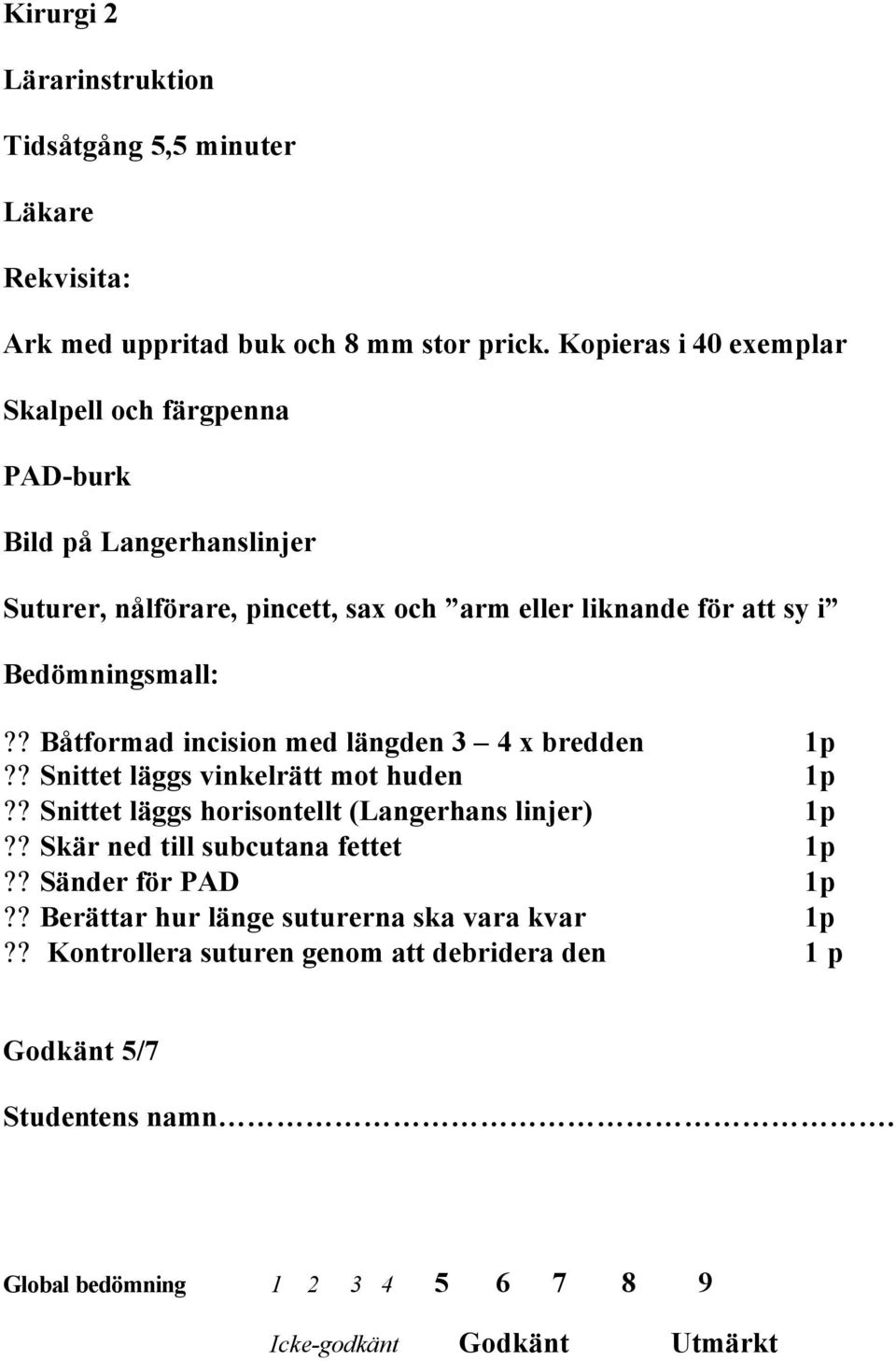 ? Båtformad incision med längden 3 4 x bredden 1p?? Snittet läggs vinkelrätt mot huden 1p?? Snittet läggs horisontellt (Langerhans linjer) 1p?