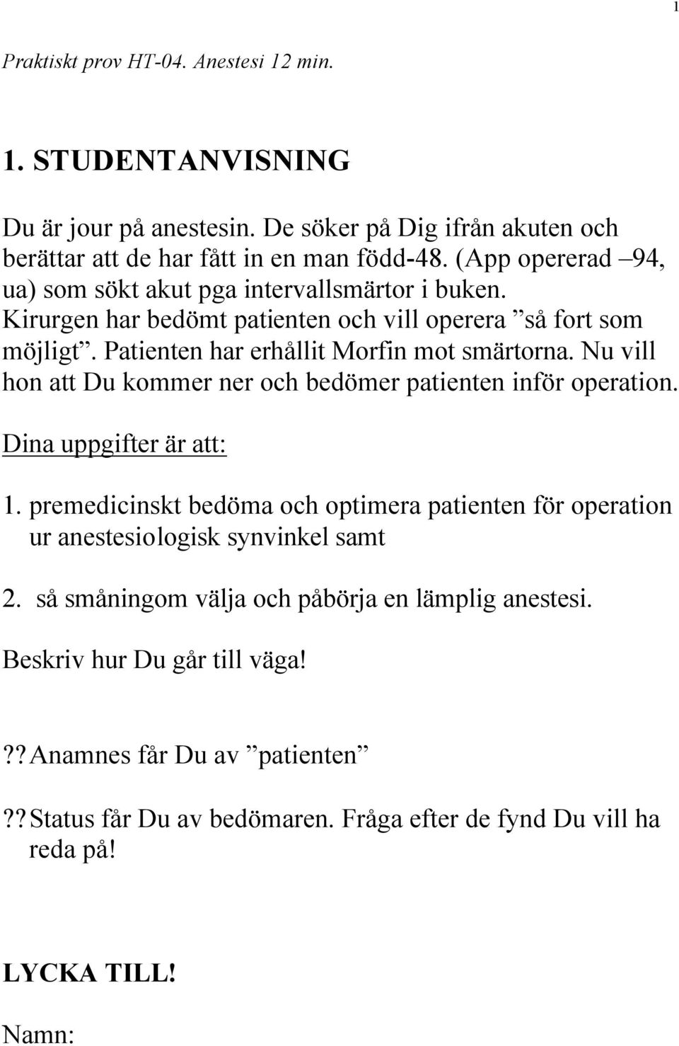 Nu vill hon att Du kommer ner och bedömer patienten inför operation. Dina uppgifter är att: 1.