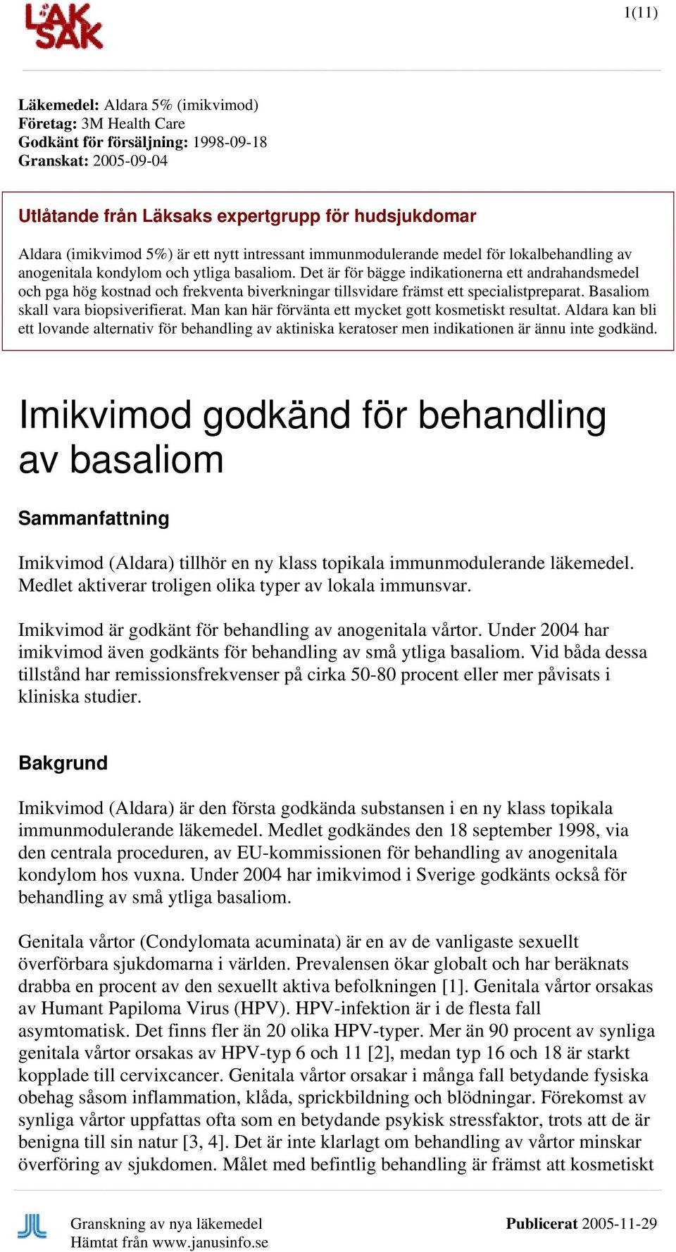 Det är för bägge indikationerna ett andrahandsmedel och pga hög kostnad och frekventa biverkningar tillsvidare främst ett specialistpreparat. Basaliom skall vara biopsiverifierat.