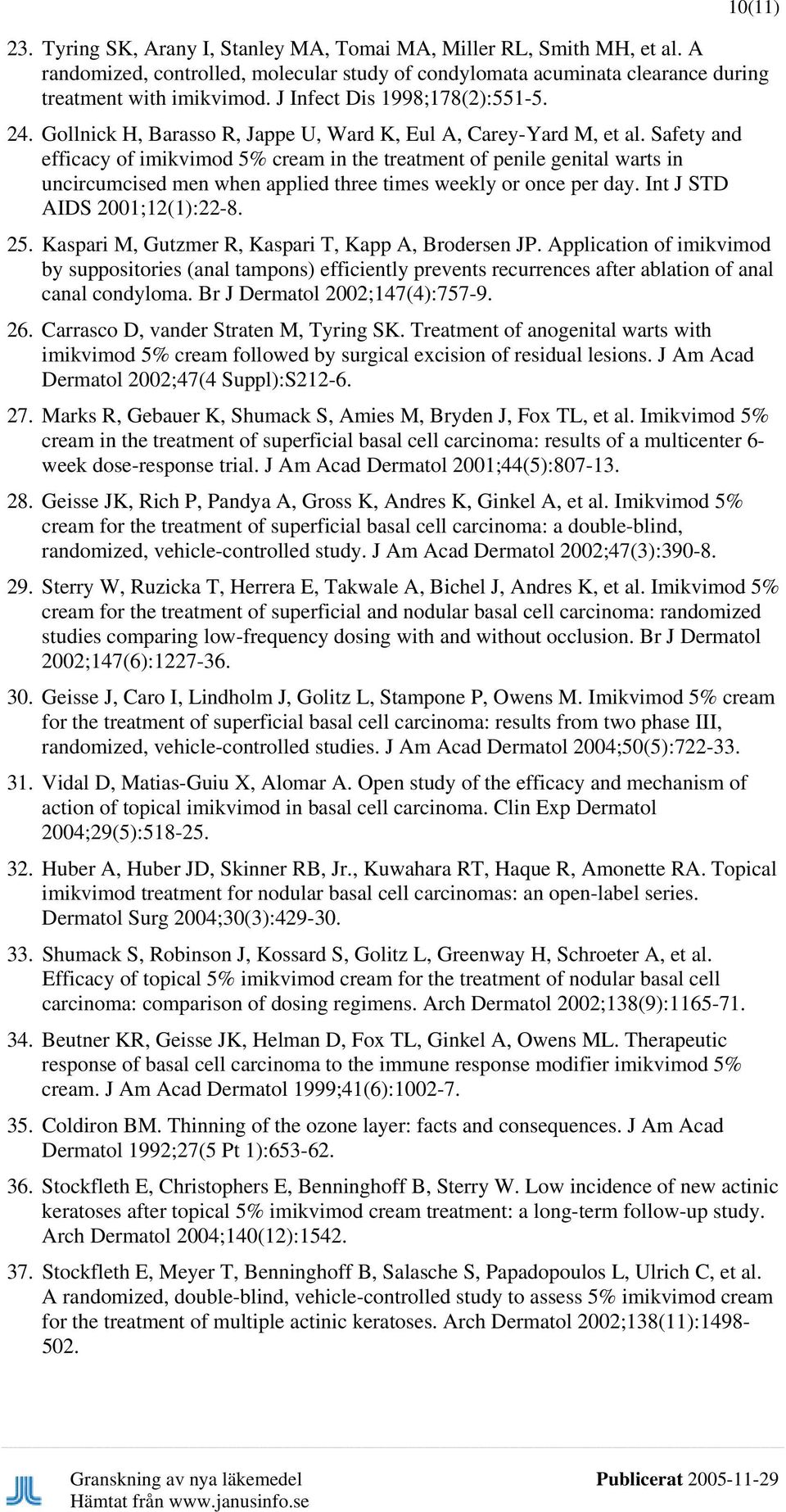 Safety and efficacy of imikvimod 5% cream in the treatment of penile genital warts in uncircumcised men when applied three times weekly or once per day. Int J STD AIDS 2001;12(1):22-8. 25.