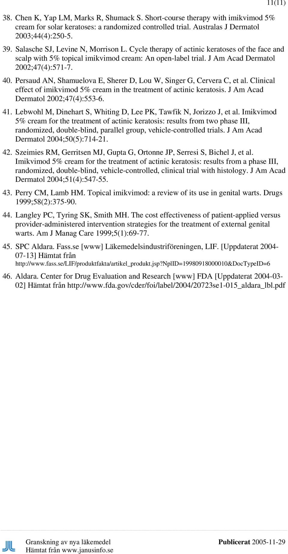 Persaud AN, Shamuelova E, Sherer D, Lou W, Singer G, Cervera C, et al. Clinical effect of imikvimod 5% cream in the treatment of actinic keratosis. J Am Acad Dermatol 2002;47(4):553-6. 41.