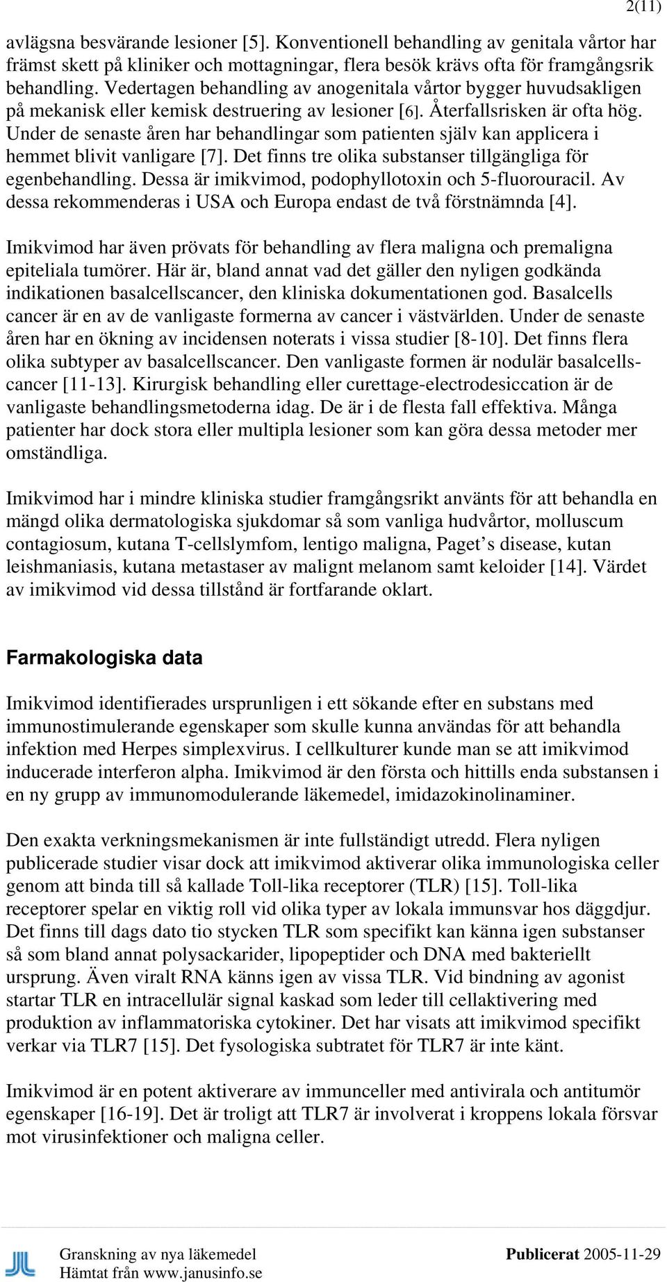 Under de senaste åren har behandlingar som patienten själv kan applicera i hemmet blivit vanligare [7]. Det finns tre olika substanser tillgängliga för egenbehandling.