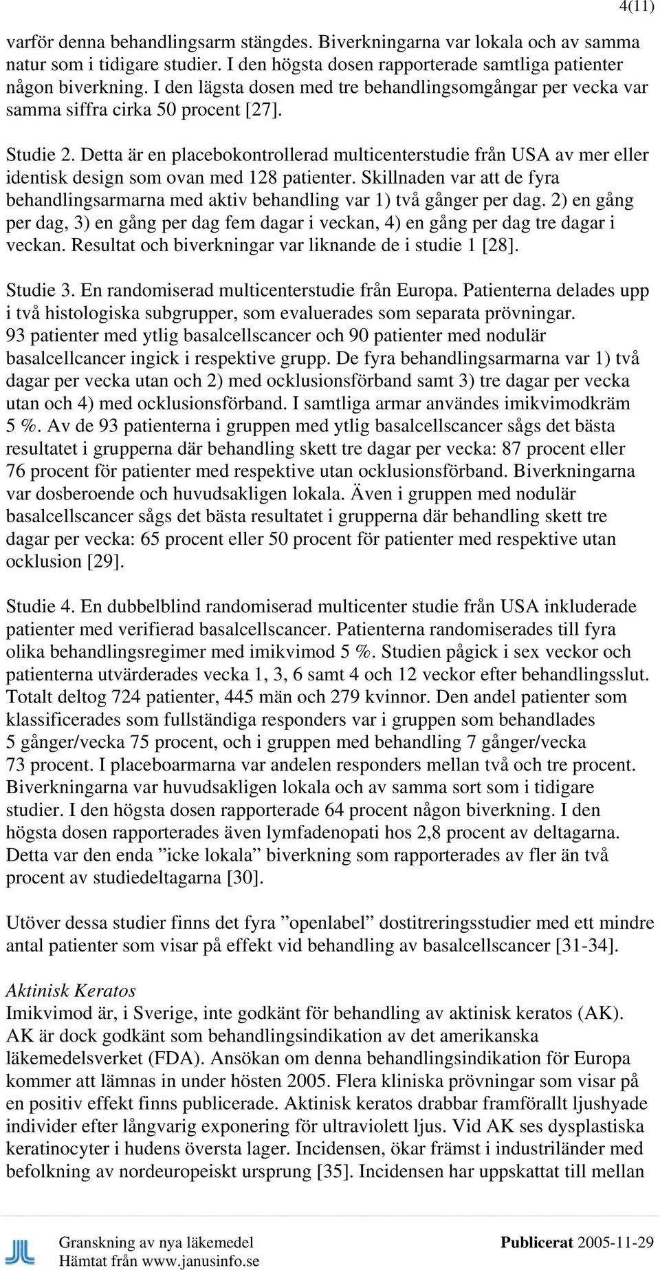 Detta är en placebokontrollerad multicenterstudie från USA av mer eller identisk design som ovan med 128 patienter.