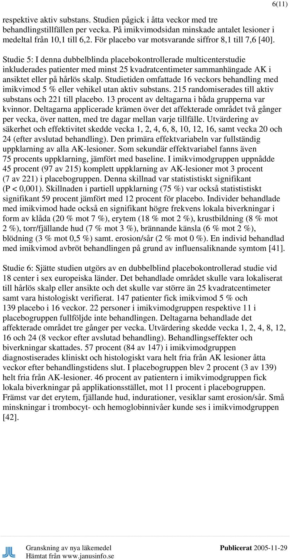 6(11) Studie 5: I denna dubbelblinda placebokontrollerade multicenterstudie inkluderades patienter med minst 25 kvadratcentimeter sammanhängade AK i ansiktet eller på hårlös skalp.