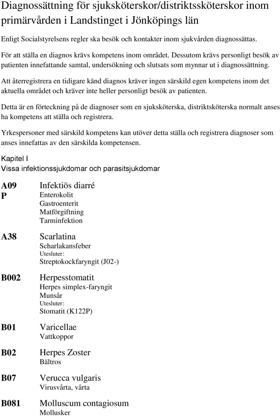 Att återregistrera en tidigare känd diagnos kräver ingen särskild egen kompetens inom det aktuella området och kräver inte heller personligt besök av patienten.