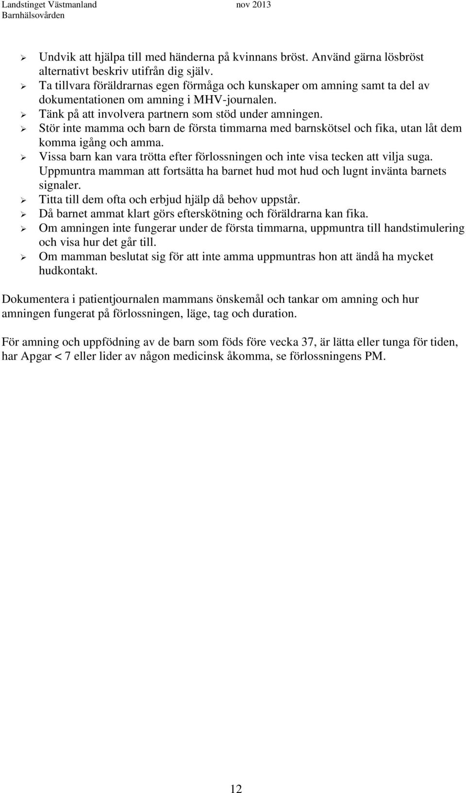 Stör inte mamma och barn de första timmarna med barnskötsel och fika, utan låt dem komma igång och amma. Vissa barn kan vara trötta efter förlossningen och inte visa tecken att vilja suga.