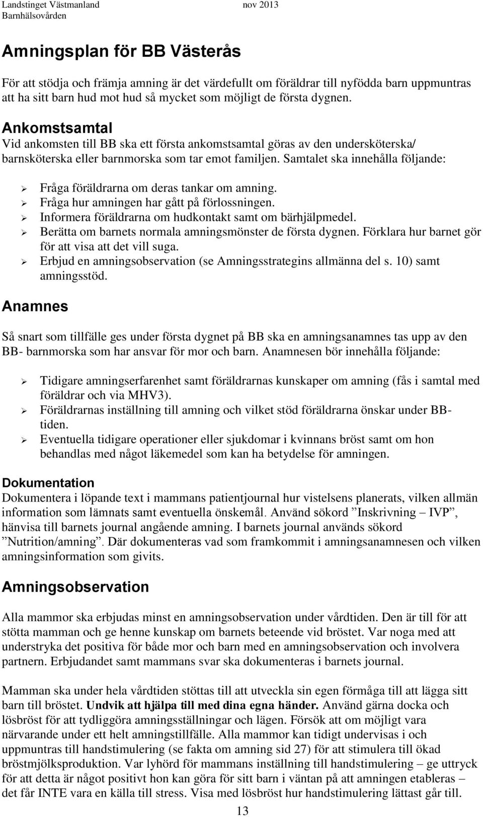 Samtalet ska innehålla följande: Fråga föräldrarna om deras tankar om amning. Fråga hur amningen har gått på förlossningen. Informera föräldrarna om hudkontakt samt om bärhjälpmedel.