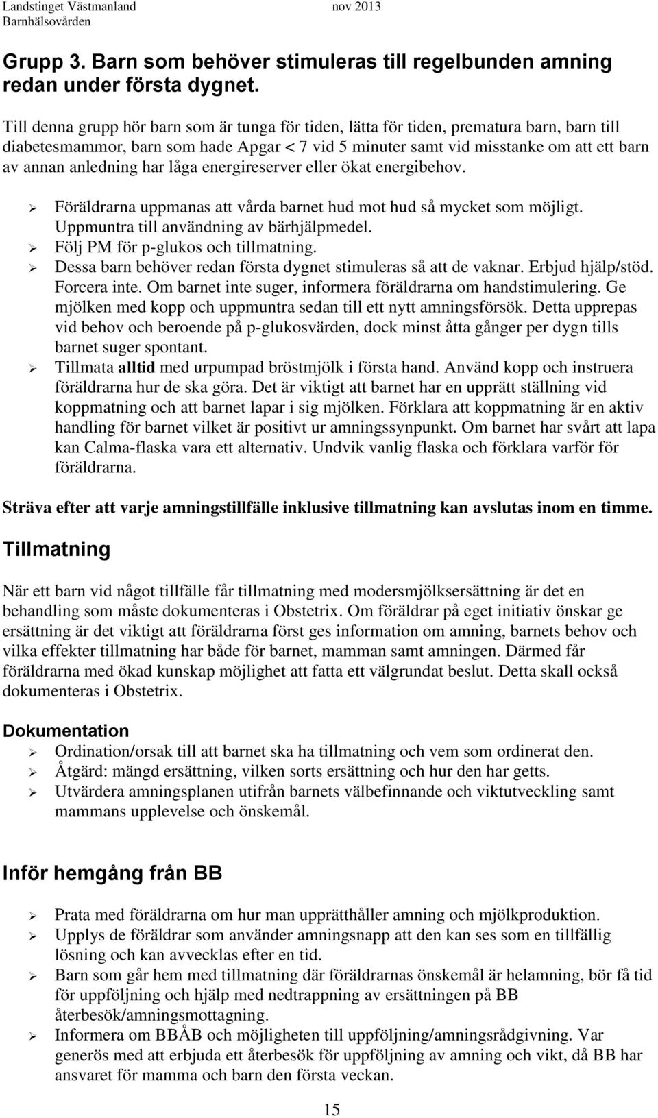 anledning har låga energireserver eller ökat energibehov. Föräldrarna uppmanas att vårda barnet hud mot hud så mycket som möjligt. Uppmuntra till användning av bärhjälpmedel.