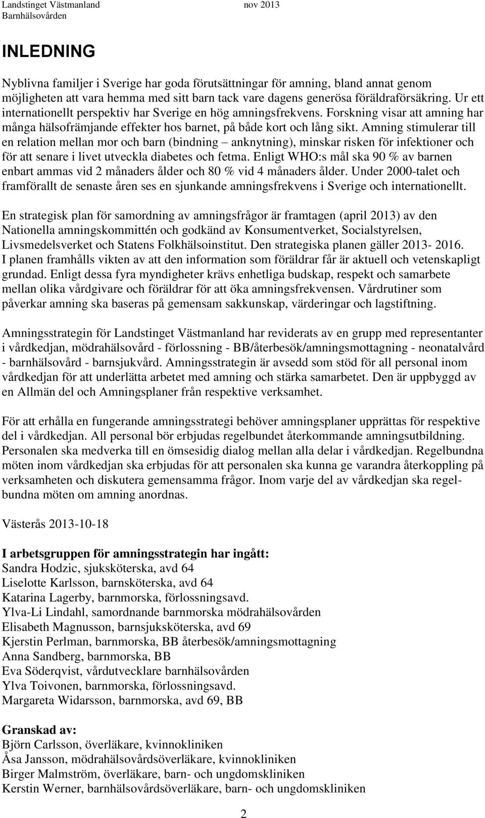 Amning stimulerar till en relation mellan mor och barn (bindning anknytning), minskar risken för infektioner och för att senare i livet utveckla diabetes och fetma.