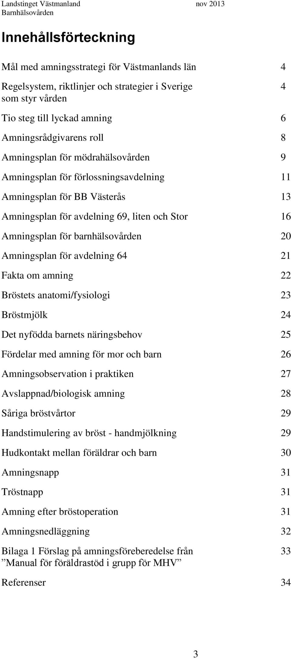 Amningsplan för avdelning 64 21 Fakta om amning 22 Bröstets anatomi/fysiologi 23 Bröstmjölk 24 Det nyfödda barnets näringsbehov 25 Fördelar med amning för mor och barn 26 Amningsobservation i