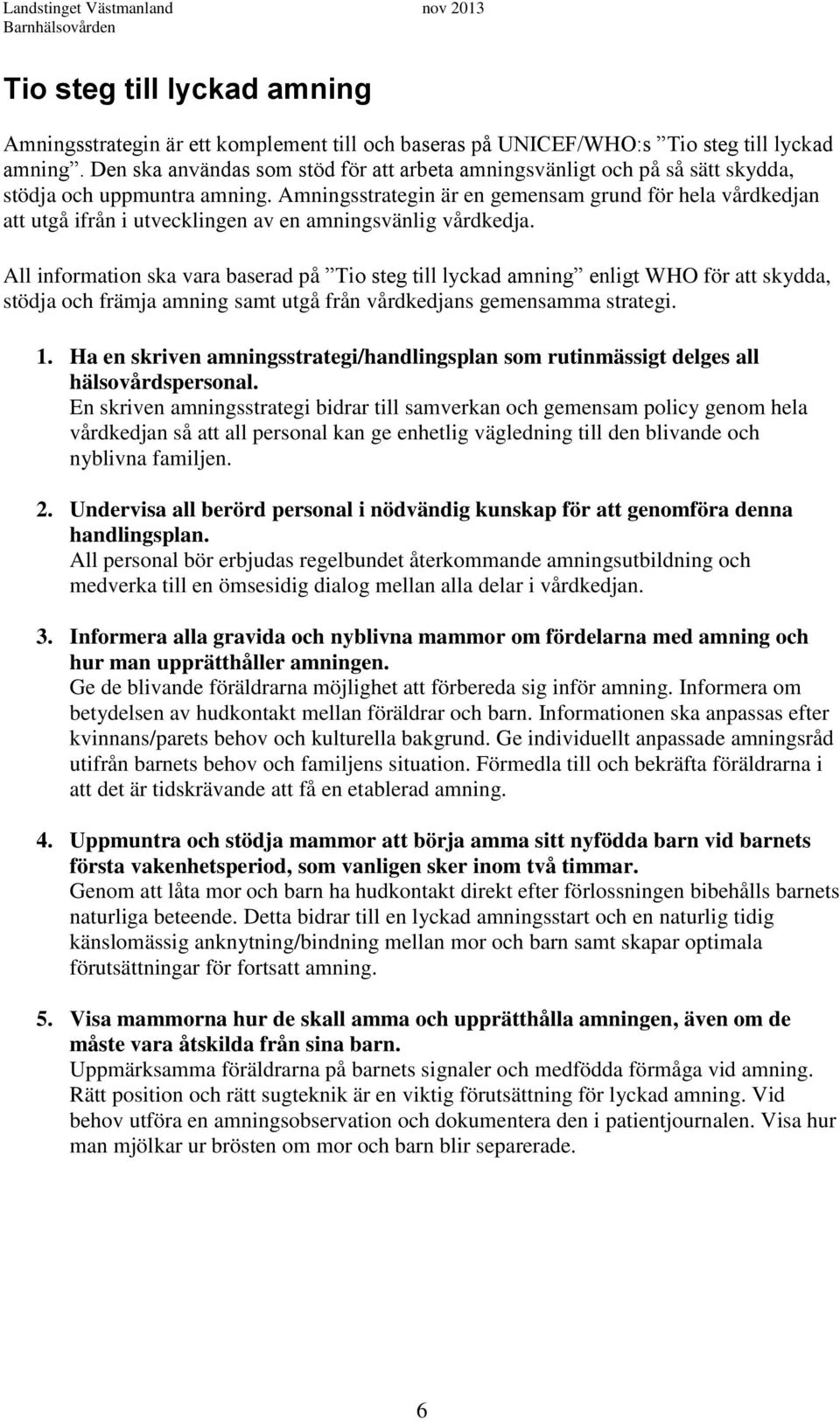 Amningsstrategin är en gemensam grund för hela vårdkedjan att utgå ifrån i utvecklingen av en amningsvänlig vårdkedja.