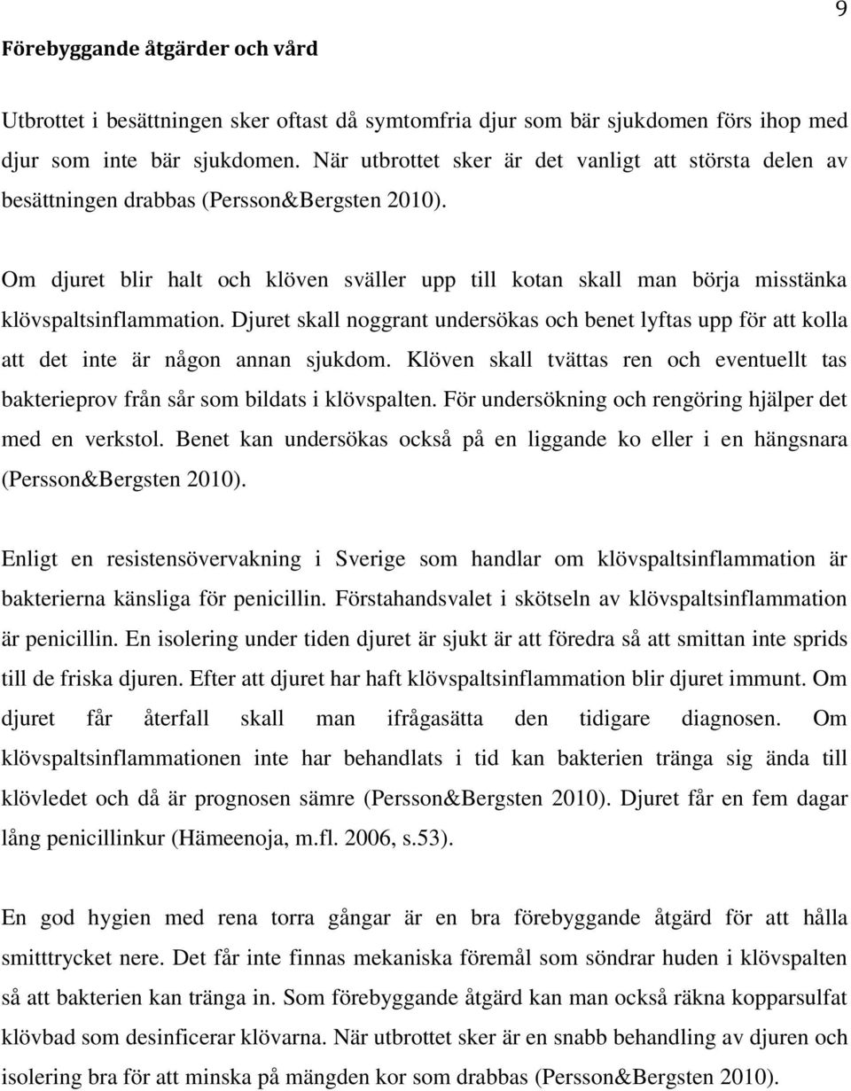 Om djuret blir halt och klöven sväller upp till kotan skall man börja misstänka klövspaltsinflammation.