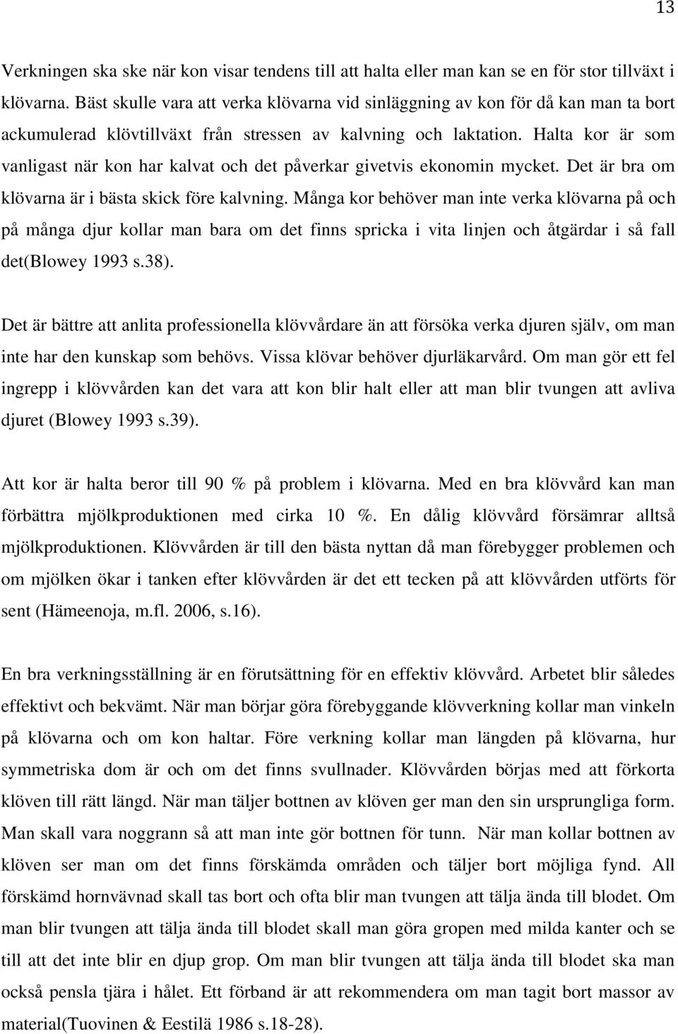 Halta kor är som vanligast när kon har kalvat och det påverkar givetvis ekonomin mycket. Det är bra om klövarna är i bästa skick före kalvning.