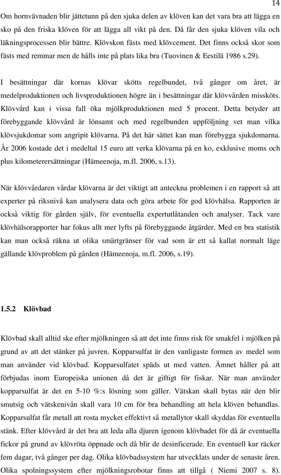 29). I besättningar där kornas klövar skötts regelbundet, två gånger om året, är medelproduktionen och livsproduktionen högre än i besättningar där klövvården missköts.