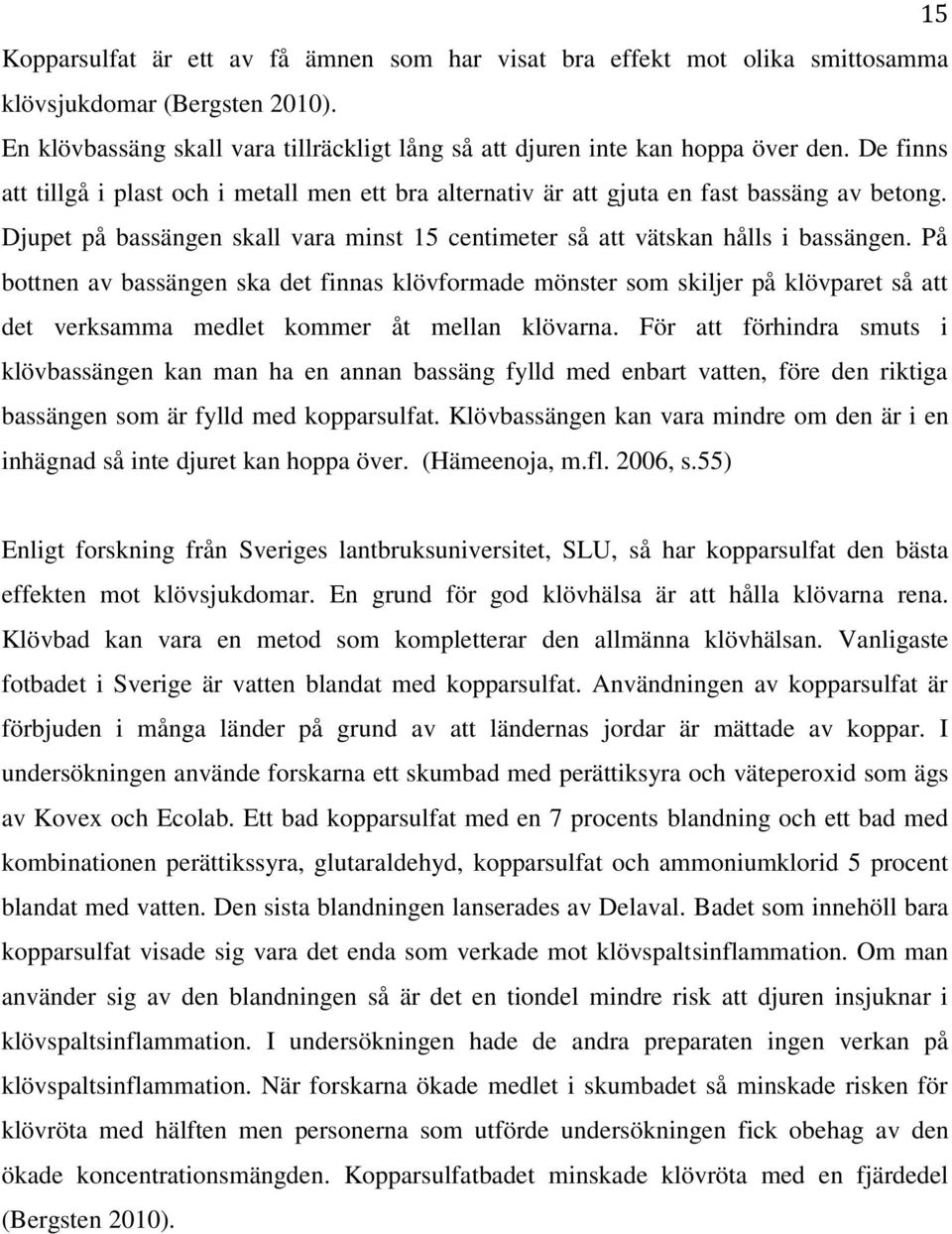 På bottnen av bassängen ska det finnas klövformade mönster som skiljer på klövparet så att det verksamma medlet kommer åt mellan klövarna.