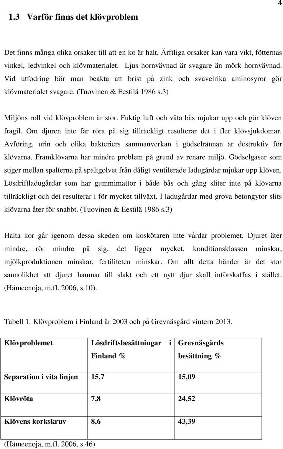 3) Miljöns roll vid klövproblem är stor. Fuktig luft och våta bås mjukar upp och gör klöven fragil. Om djuren inte får röra på sig tillräckligt resulterar det i fler klövsjukdomar.