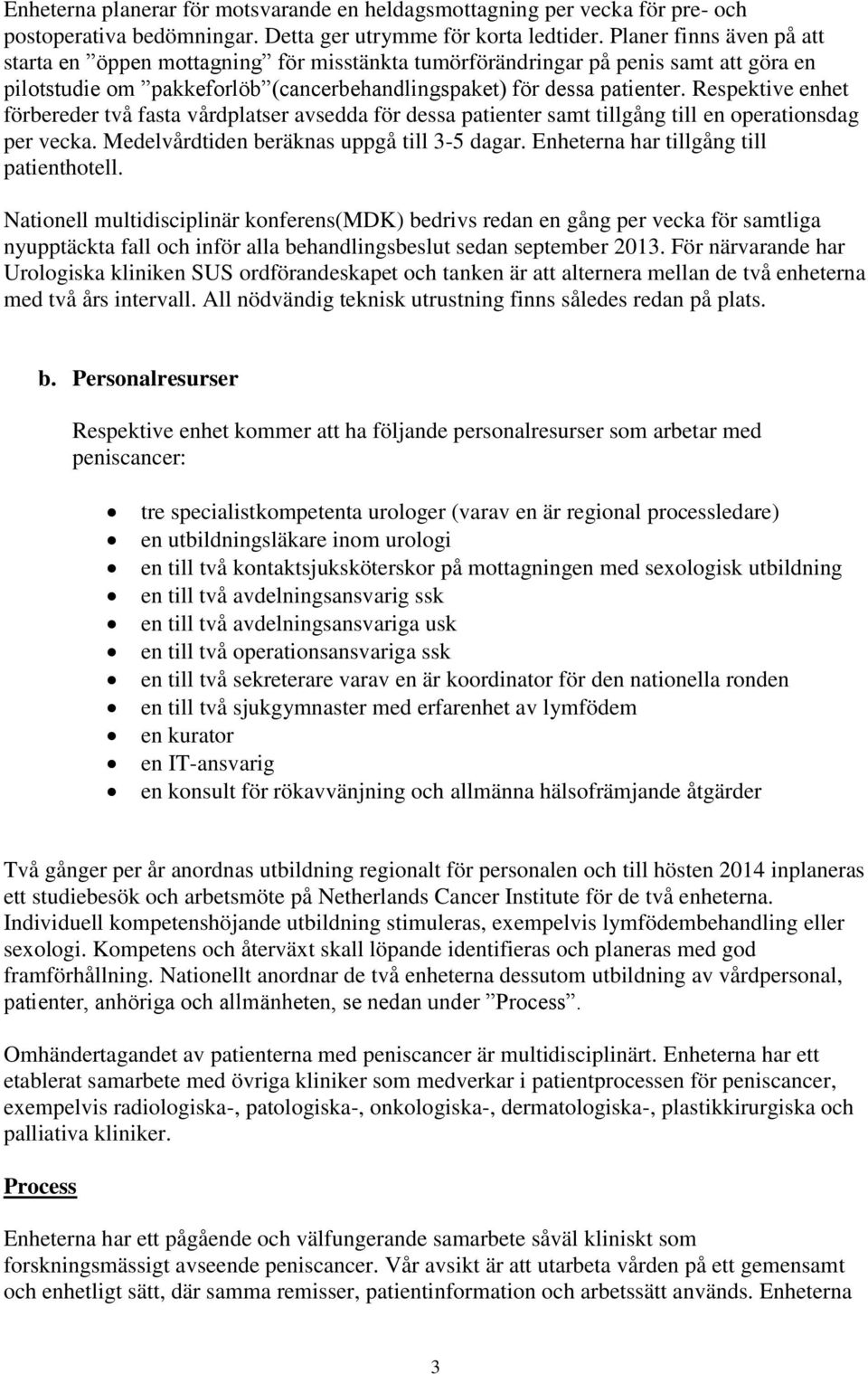 Respektive enhet förbereder två fasta vårdplatser avsedda för dessa patienter samt tillgång till en operationsdag per vecka. Medelvårdtiden beräknas uppgå till 3-5 dagar.