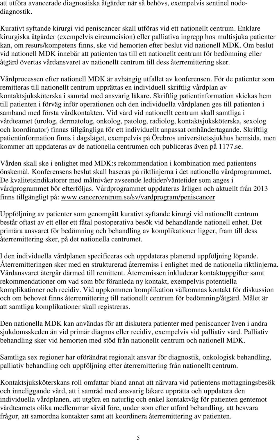 Om beslut vid nationell MDK innebär att patienten tas till ett nationellt centrum för bedömning eller åtgärd övertas vårdansvaret av nationellt centrum till dess återremittering sker.