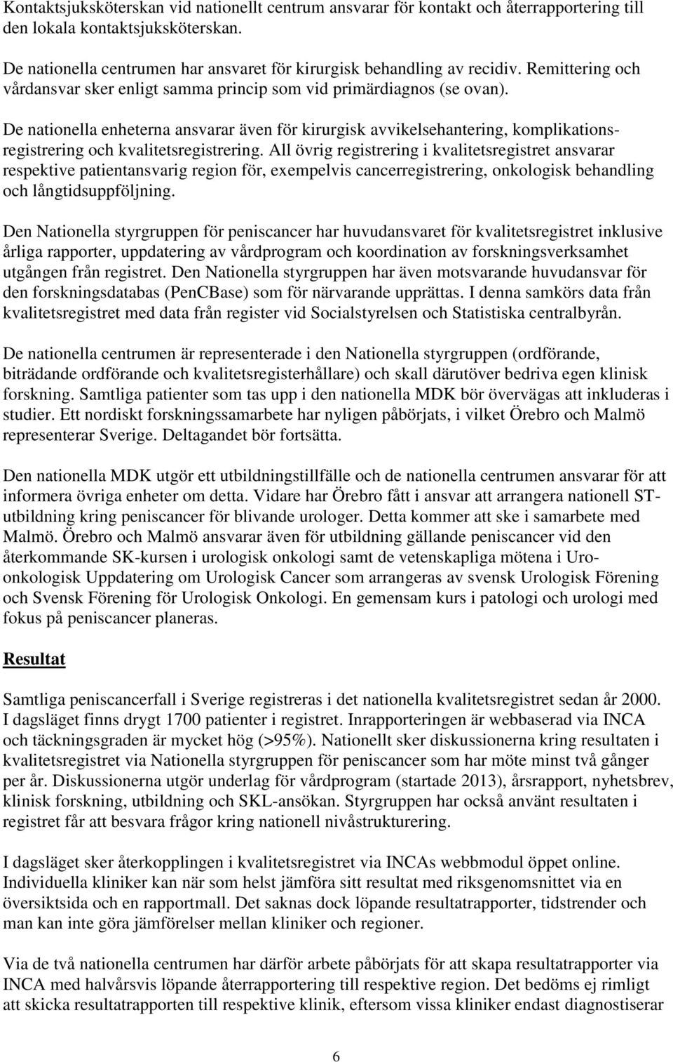 De nationella enheterna ansvarar även för kirurgisk avvikelsehantering, komplikationsregistrering och kvalitetsregistrering.