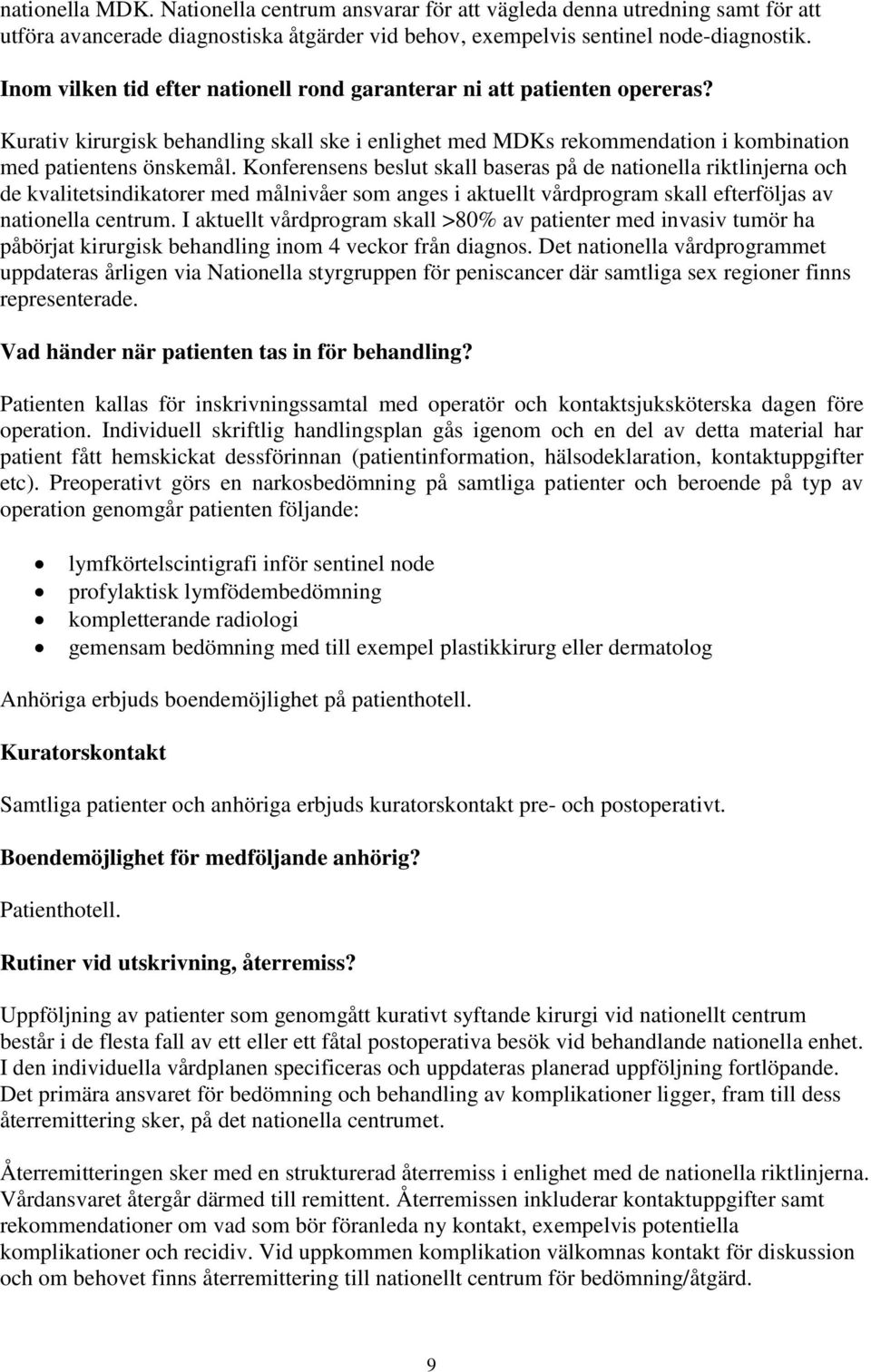 Konferensens beslut skall baseras på de nationella riktlinjerna och de kvalitetsindikatorer med målnivåer som anges i aktuellt vårdprogram skall efterföljas av nationella centrum.