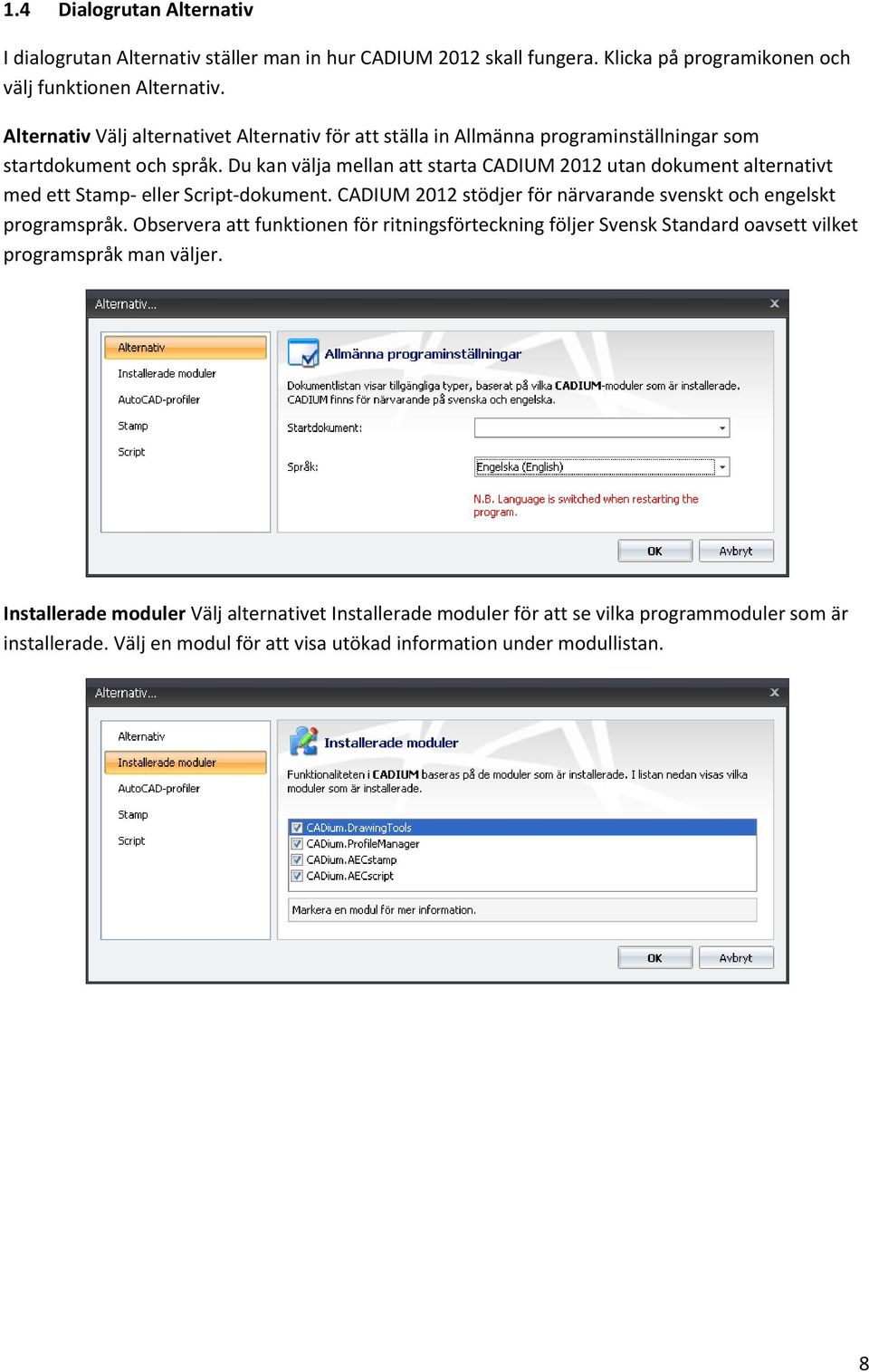 Du kan välja mellan att starta CADIUM 2012 utan dokument alternativt med ett Stamp- eller Script-dokument. CADIUM 2012 stödjer för närvarande svenskt och engelskt programspråk.