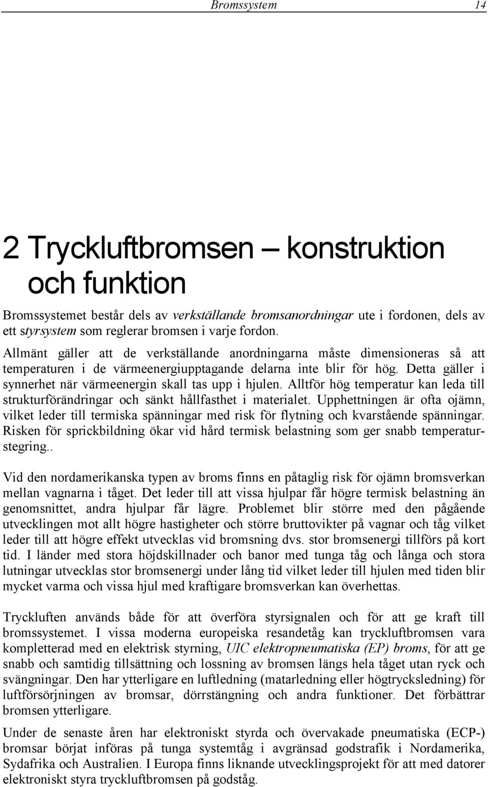 Detta gäller i synnerhet när värmeenergin skall tas upp i hjulen. Alltför hög temperatur kan leda till strukturförändringar och sänkt hållfasthet i materialet.