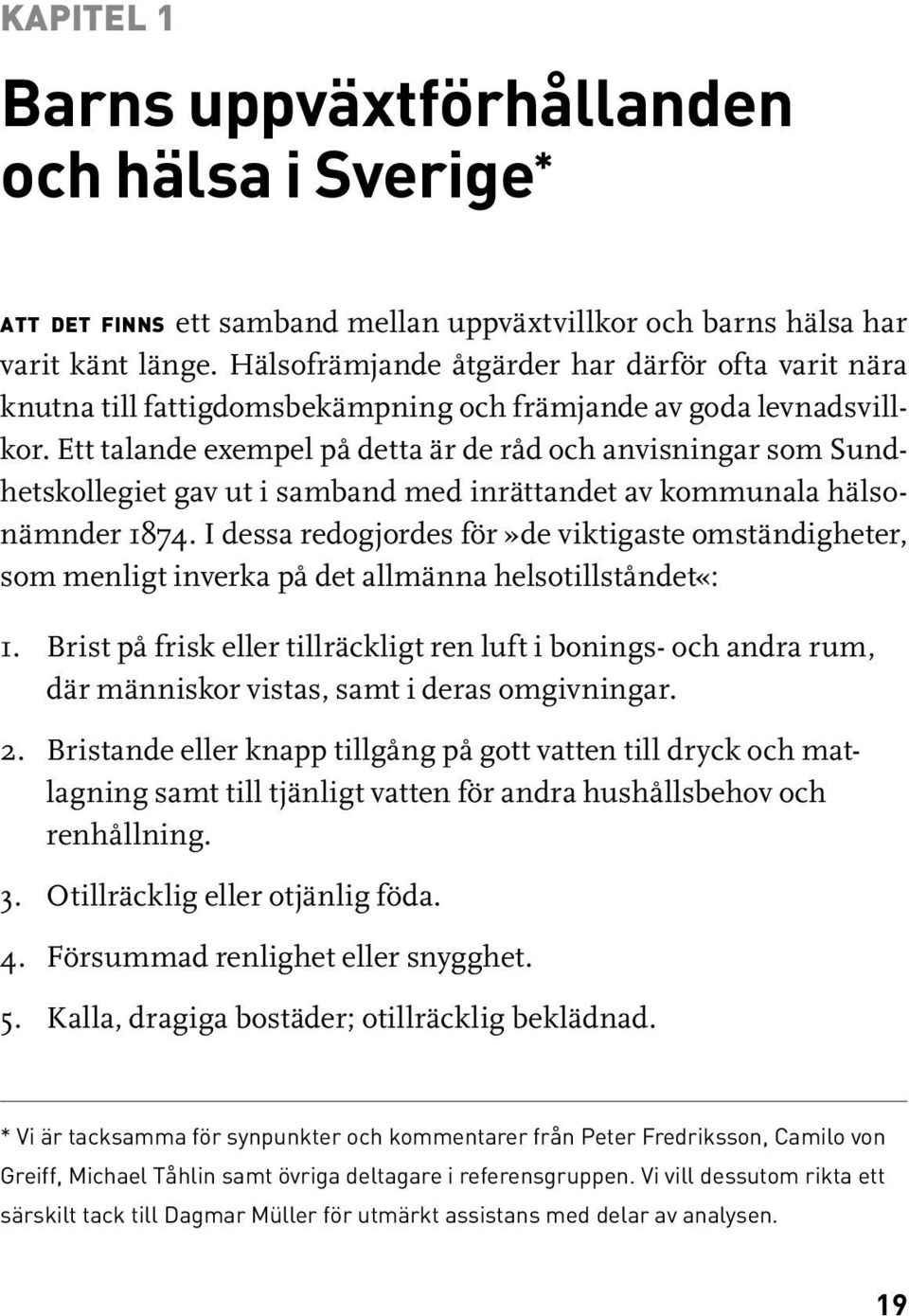 Ett talande exempel på detta är de råd och anvisningar som Sundhetskollegiet gav ut i samband med inrättandet av kommunala hälsonämnder 1874.