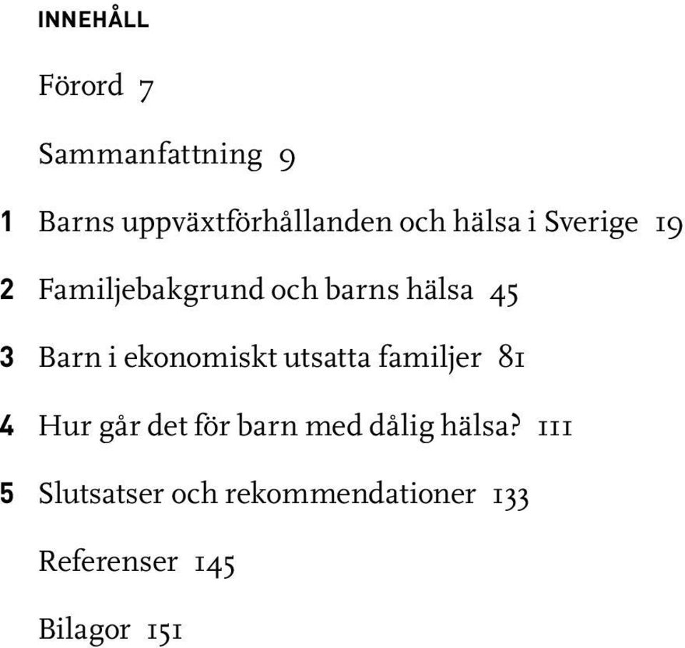 ekonomiskt utsatta familjer 81 4 Hur går det för barn med dålig