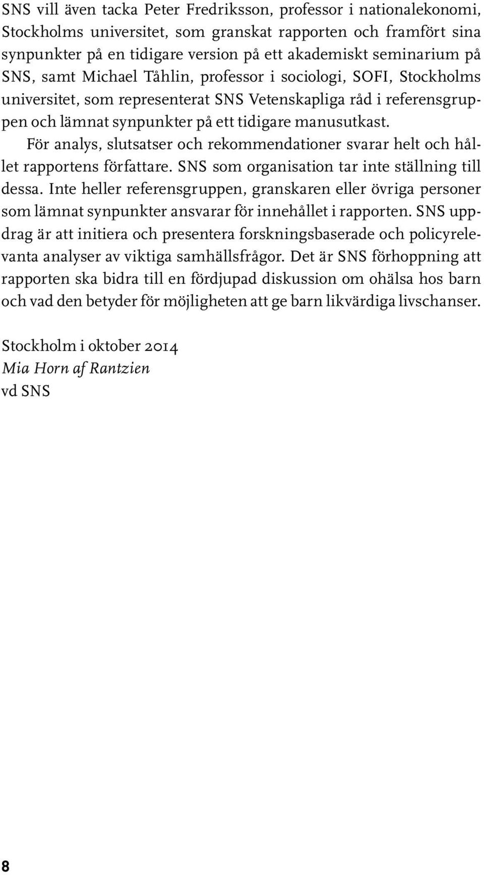 För analys, slutsatser och rekommendationer svarar helt och hållet rapportens författare. SNS som organisation tar inte ställning till dessa.