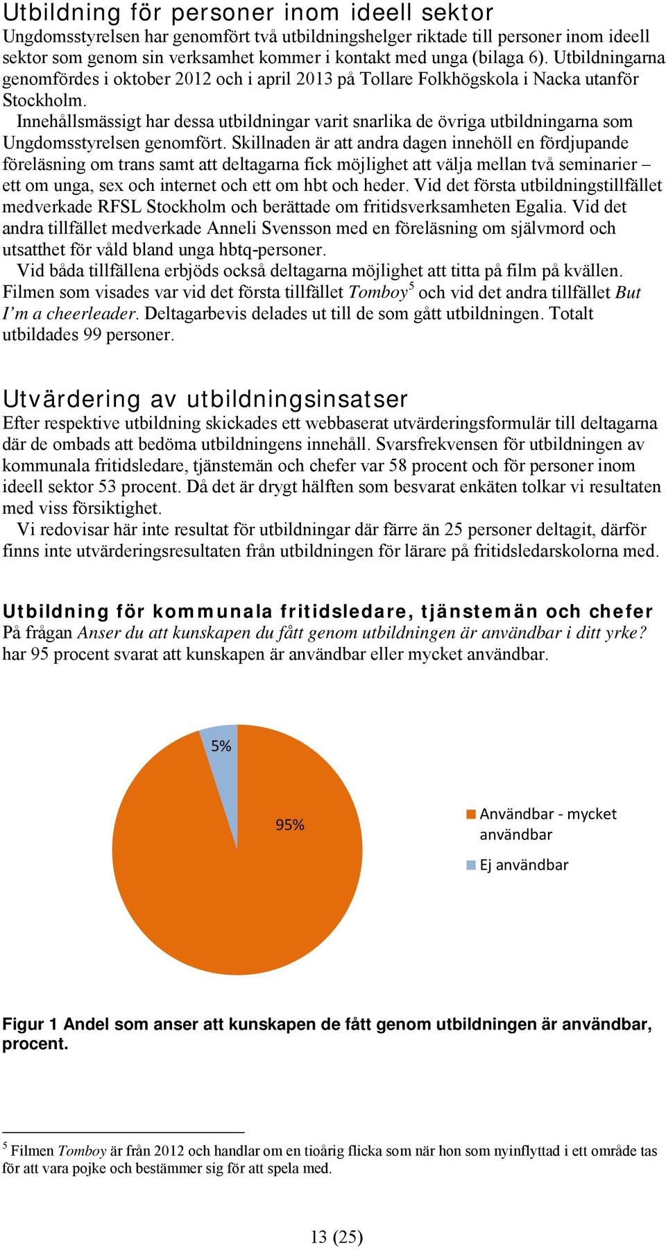 Innehållsmässigt har dessa utbildningar varit snarlika de övriga utbildningarna som Ungdomsstyrelsen genomfört.