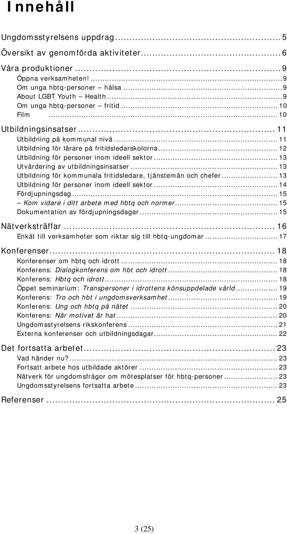 .. 12 Utbildning för personer inom ideell sektor... 13 Utvärdering av utbildningsinsatser... 13 Utbildning för kommunala fritidsledare, tjänstemän och chefer.