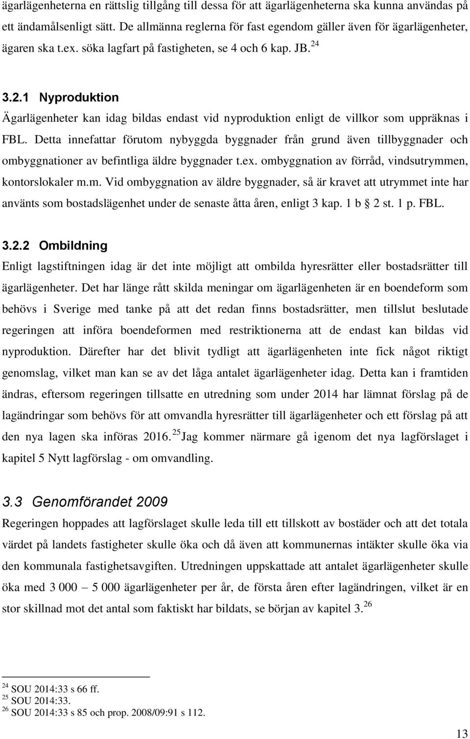 3.2.1 Nyproduktion Ägarlägenheter kan idag bildas endast vid nyproduktion enligt de villkor som uppräknas i FBL.