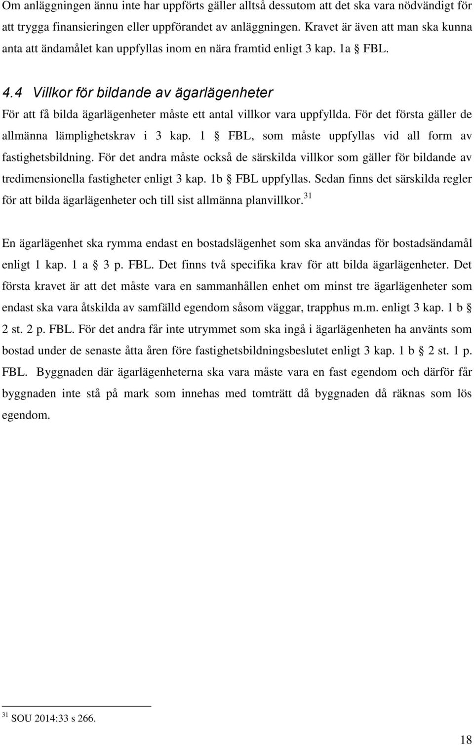 4 Villkor för bildande av ägarlägenheter För att få bilda ägarlägenheter måste ett antal villkor vara uppfyllda. För det första gäller de allmänna lämplighetskrav i 3 kap.