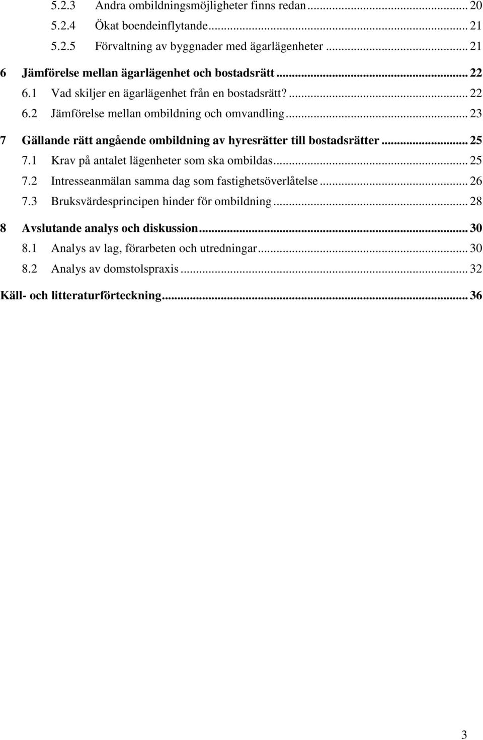 .. 23 7 Gällande rätt angående ombildning av hyresrätter till bostadsrätter... 25 7.1 Krav på antalet lägenheter som ska ombildas... 25 7.2 Intresseanmälan samma dag som fastighetsöverlåtelse.