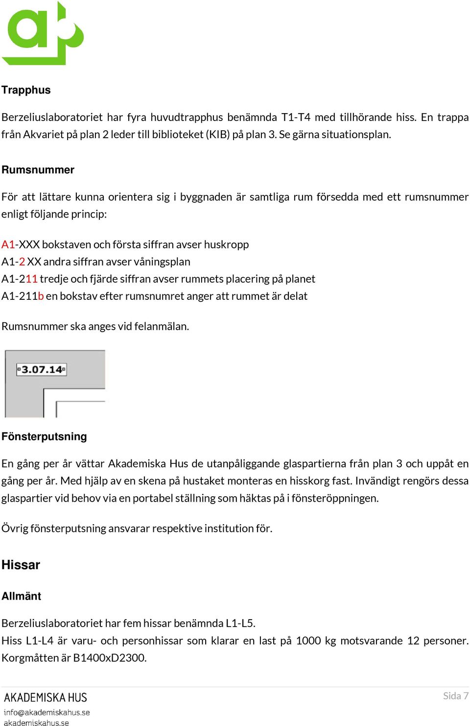 siffran avser våningsplan A1-211 tredje och fjärde siffran avser rummets placering på planet A1-211b en bokstav efter rumsnumret anger att rummet är delat Rumsnummer ska anges vid felanmälan.