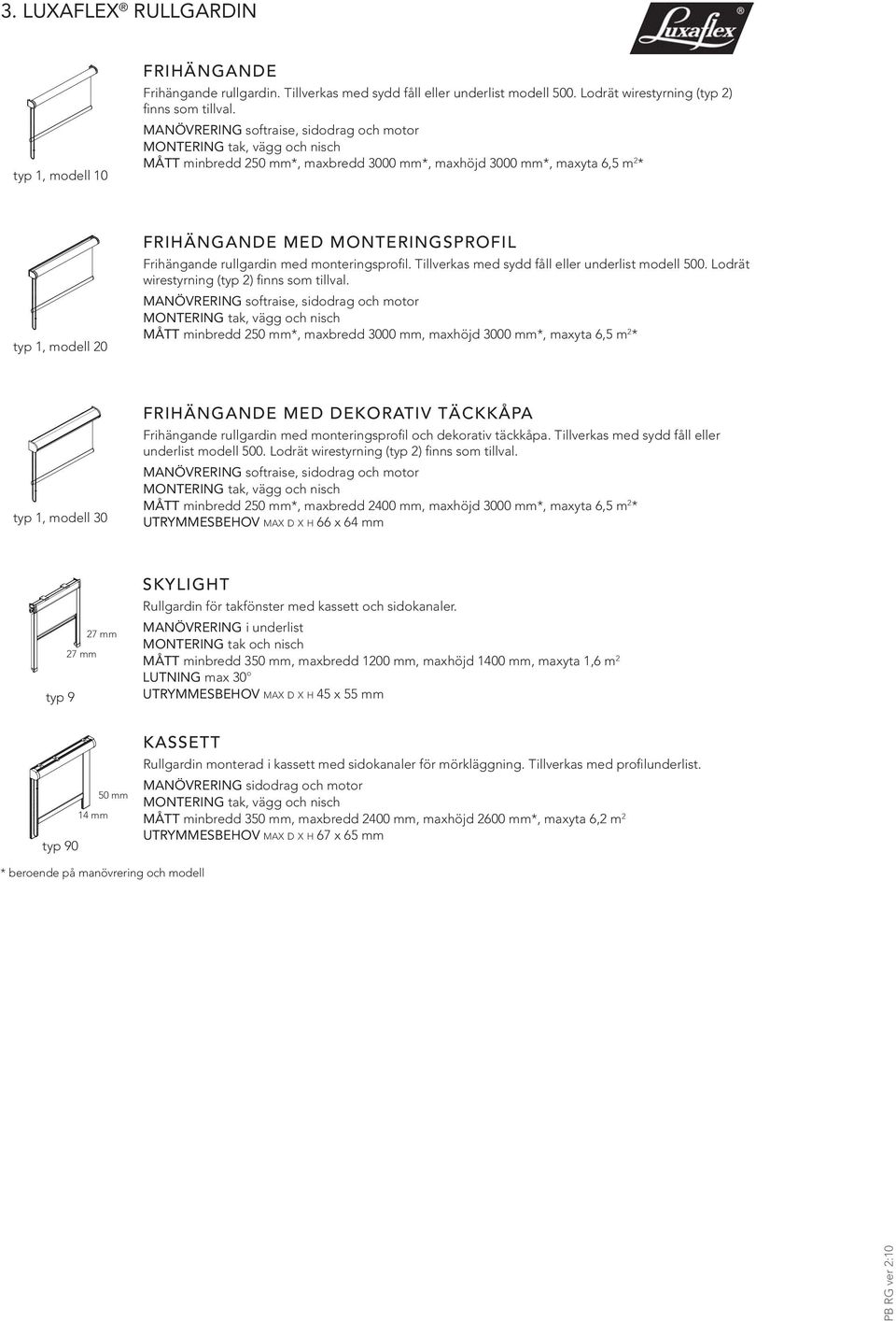 Frihängande rullgardin med monteringsprofil. Tillverkas med sydd fåll eller underlist modell 500. Lodrät wirestyrning (typ 2) finns som tillval.