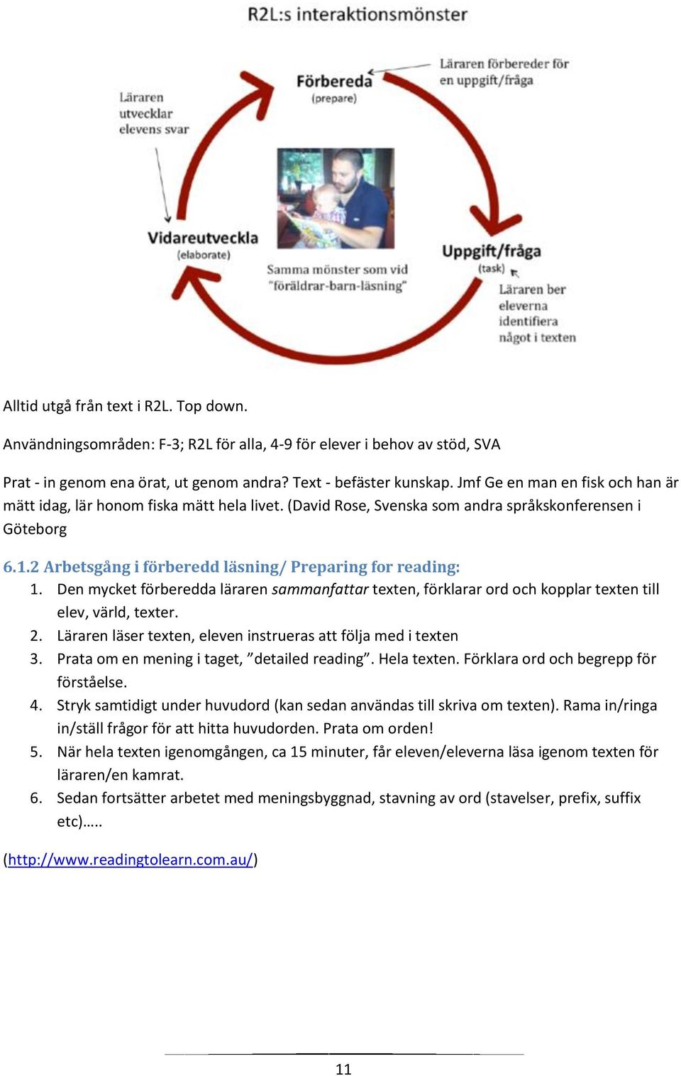 Den mycket förberedda läraren sammanfattar texten, förklarar ord och kopplar texten till elev, värld, texter. 2. Läraren läser texten, eleven instrueras att följa med i texten 3.