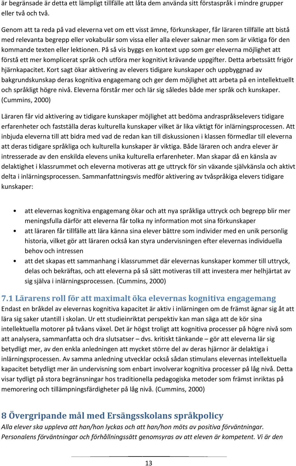 den kommande texten eller lektionen. På så vis byggs en kontext upp som ger eleverna möjlighet att förstå ett mer komplicerat språk och utföra mer kognitivt krävande uppgifter.